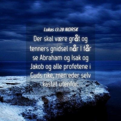 Picture 04 - Lukas 13:28 NORSK - Der skal være gråt og tenners gnidsel når I - Bible Verse Picture