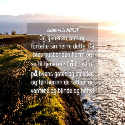 Picture 04 - Lukas 14:21 NORSK - Og tjeneren kom og fortalte sin herre dette. Da - Bible Verse Picture