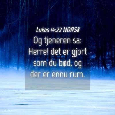 Picture 04 - Lukas 14:22 NORSK - Og tjeneren sa: Herre! det er gjort som du bød, - Bible Verse Picture