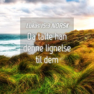 Picture 04 - Lukas 15:3 NORSK - Da talte han denne lignelse til - Bible Verse Picture