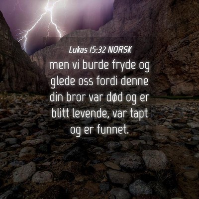 Picture 04 - Lukas 15:32 NORSK - men vi burde fryde og glede oss fordi denne din - Bible Verse Picture