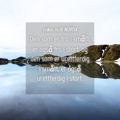 Picture 04 - Lukas 16:10 NORSK - Den som er tro i smått, er også tro i stort, og - Bible Verse Picture