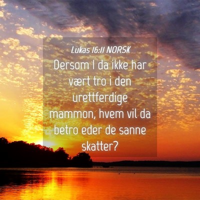 Picture 04 - Lukas 16:11 NORSK - Dersom I da ikke har vært tro i den urettferdige - Bible Verse Picture