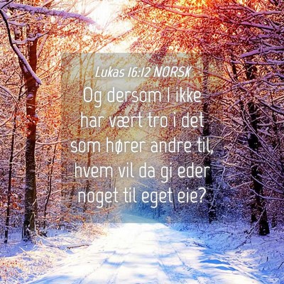 Picture 04 - Lukas 16:12 NORSK - Og dersom I ikke har vært tro i det som hører - Bible Verse Picture