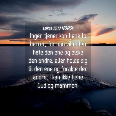 Picture 04 - Lukas 16:13 NORSK - Ingen tjener kan tjene to herrer; for han vil - Bible Verse Picture