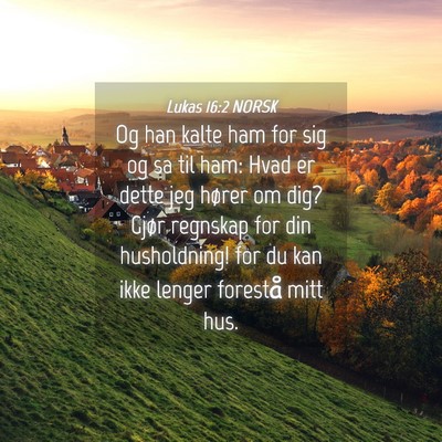 Picture 04 - Lukas 16:2 NORSK - Og han kalte ham for sig og sa til ham: Hvad er - Bible Verse Picture
