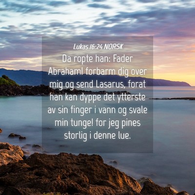 Picture 04 - Lukas 16:24 NORSK - Da ropte han: Fader Abraham! forbarm dig over mig - Bible Verse Picture