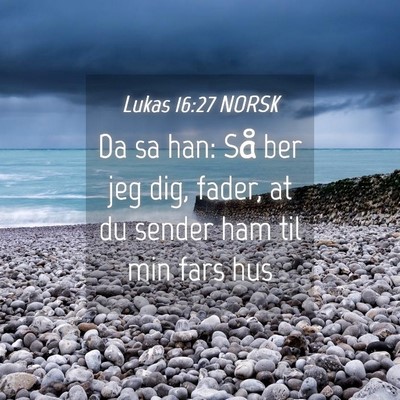 Picture 04 - Lukas 16:27 NORSK - Da sa han: Så ber jeg dig, fader, at du sender - Bible Verse Picture