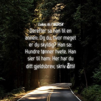 Picture 04 - Lukas 16:7 NORSK - Derefter sa han til en annen: Og du, hvor meget - Bible Verse Picture