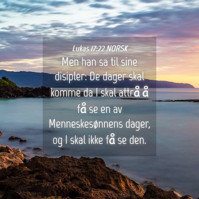 Picture 04 - Lukas 17:22 NORSK - Men han sa til sine disipler: De dager skal komme - Bible Verse Picture