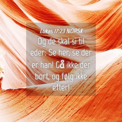 Picture 04 - Lukas 17:23 NORSK - Og de skal si til eder: Se her, se der er han! - Bible Verse Picture
