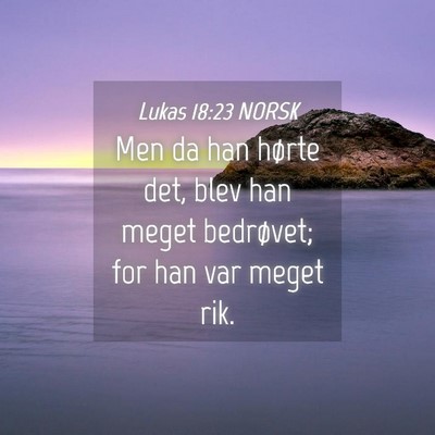 Picture 04 - Lukas 18:23 NORSK - Men da han hørte det, blev han meget bedrøvet; - Bible Verse Picture