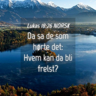 Picture 04 - Lukas 18:26 NORSK - Da sa de som hørte det: Hvem kan da bli - Bible Verse Picture
