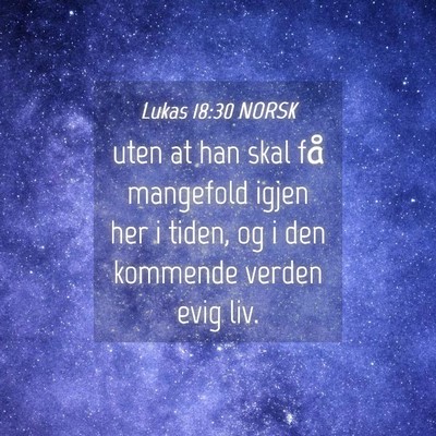 Picture 04 - Lukas 18:30 NORSK - uten at han skal få mangefold igjen her i tiden, - Bible Verse Picture