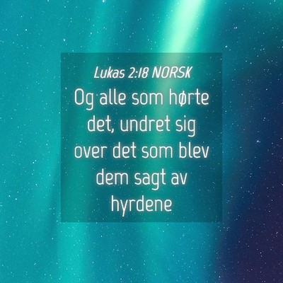 Picture 04 - Lukas 2:18 NORSK - Og alle som hørte det, undret sig over det som - Bible Verse Picture