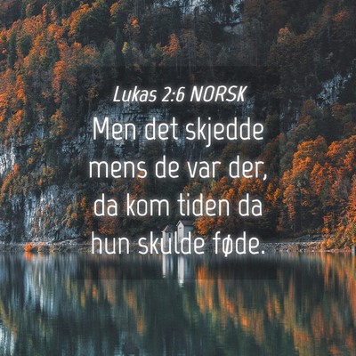 Picture 04 - Lukas 2:6 NORSK - Men det skjedde mens de var der, da kom tiden da - Bible Verse Picture