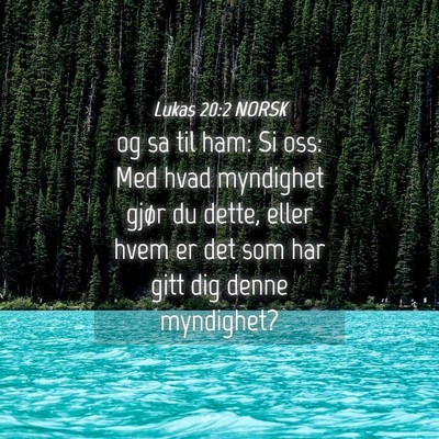 Picture 04 - Lukas 20:2 NORSK - og sa til ham: Si oss: Med hvad myndighet gjør - Bible Verse Picture