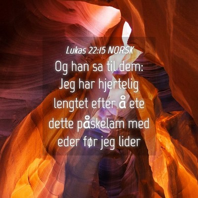 Picture 04 - Lukas 22:15 NORSK - Og han sa til dem: Jeg har hjertelig lengtet - Bible Verse Picture