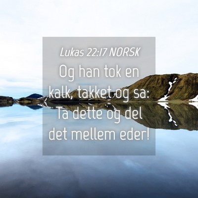Picture 04 - Lukas 22:17 NORSK - Og han tok en kalk, takket og sa: Ta dette og del - Bible Verse Picture