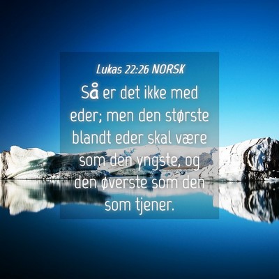 Picture 04 - Lukas 22:26 NORSK - Så er det ikke med eder; men den største blandt - Bible Verse Picture