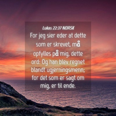 Picture 04 - Lukas 22:37 NORSK - For jeg sier eder at dette som er skrevet, må - Bible Verse Picture