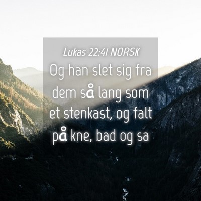 Picture 04 - Lukas 22:41 NORSK - Og han slet sig fra dem så lang som et stenkast, - Bible Verse Picture