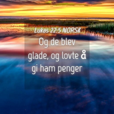 Picture 04 - Lukas 22:5 NORSK - Og de blev glade, og lovte å gi ham - Bible Verse Picture