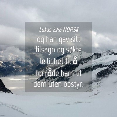 Picture 04 - Lukas 22:6 NORSK - og han gav sitt tilsagn og søkte leilighet til - Bible Verse Picture