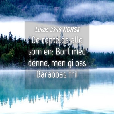 Picture 04 - Lukas 23:18 NORSK - De ropte da alle som én: Bort med denne, men gi - Bible Verse Picture