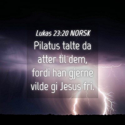 Picture 04 - Lukas 23:20 NORSK - Pilatus talte da atter til dem, fordi han gjerne - Bible Verse Picture