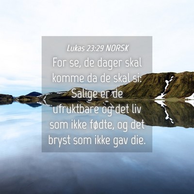 Picture 04 - Lukas 23:29 NORSK - For se, de dager skal komme da de skal si: Salige - Bible Verse Picture