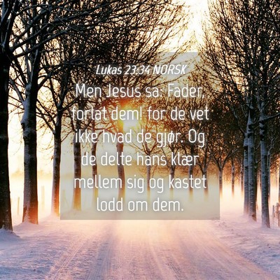 Picture 04 - Lukas 23:34 NORSK - Men Jesus sa: Fader, forlat dem! for de vet ikke - Bible Verse Picture