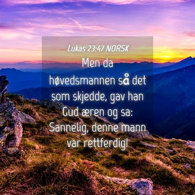 Picture 04 - Lukas 23:47 NORSK - Men da høvedsmannen så det som skjedde, gav han - Bible Verse Picture
