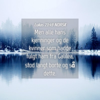 Picture 04 - Lukas 23:49 NORSK - Men alle hans kjenninger og de kvinner som hadde - Bible Verse Picture