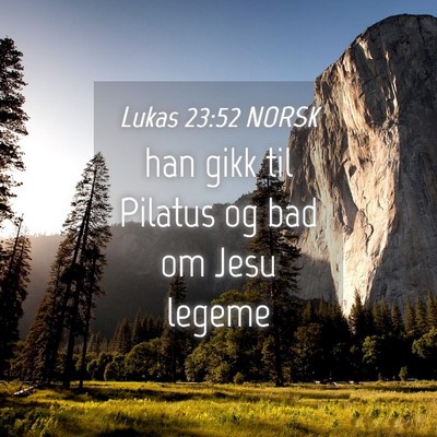 Picture 04 - Lukas 23:52 NORSK - han gikk til Pilatus og bad om Jesu - Bible Verse Picture