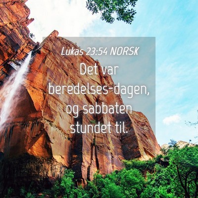 Picture 04 - Lukas 23:54 NORSK - Det var beredelses-dagen, og sabbaten stundet - Bible Verse Picture