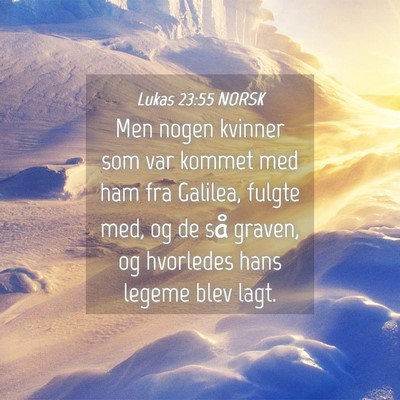 Picture 04 - Lukas 23:55 NORSK - Men nogen kvinner som var kommet med ham fra - Bible Verse Picture