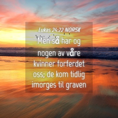 Picture 04 - Lukas 24:22 NORSK - Men så har og nogen av våre kvinner forferdet - Bible Verse Picture