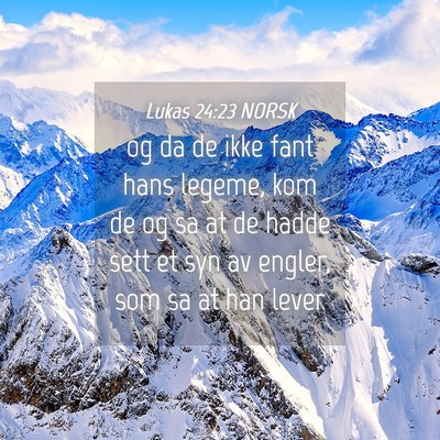 Picture 04 - Lukas 24:23 NORSK - og da de ikke fant hans legeme, kom de og sa at - Bible Verse Picture