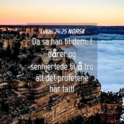 Picture 04 - Lukas 24:25 NORSK - Da sa han til dem: I dårer og senhjertede til å - Bible Verse Picture