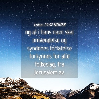 Picture 04 - Lukas 24:47 NORSK - og at i hans navn skal omvendelse og syndenes - Bible Verse Picture