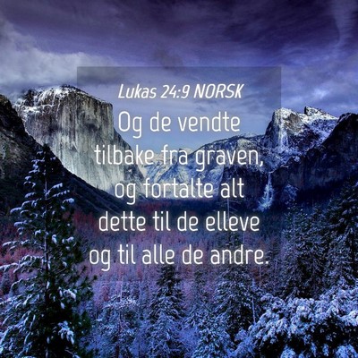 Picture 04 - Lukas 24:9 NORSK - Og de vendte tilbake fra graven, og fortalte alt - Bible Verse Picture