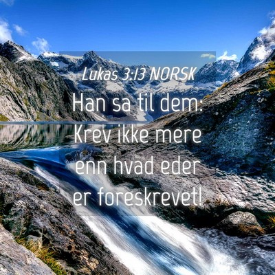 Picture 04 - Lukas 3:13 NORSK - Han sa til dem: Krev ikke mere enn hvad eder er - Bible Verse Picture