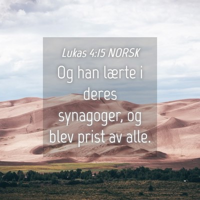 Picture 04 - Lukas 4:15 NORSK - Og han lærte i deres synagoger, og blev prist av - Bible Verse Picture