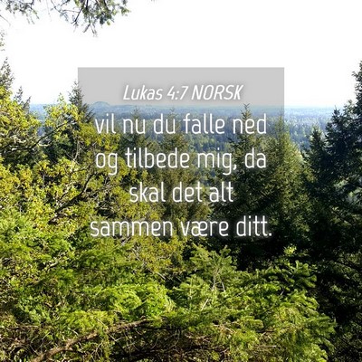 Picture 04 - Lukas 4:7 NORSK - vil nu du falle ned og tilbede mig, da skal det - Bible Verse Picture