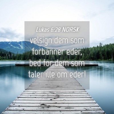 Picture 04 - Lukas 6:28 NORSK - velsign dem som forbanner eder, bed for dem som - Bible Verse Picture