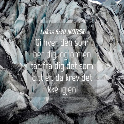 Picture 04 - Lukas 6:30 NORSK - Gi hver den som ber dig, og om en tar fra dig det - Bible Verse Picture