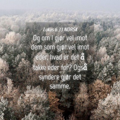 Picture 04 - Lukas 6:33 NORSK - Og om I gjør vel imot dem som gjør vel imot - Bible Verse Picture