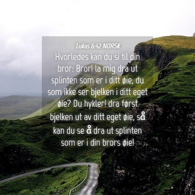 Picture 04 - Lukas 6:42 NORSK - Hvorledes kan du si til din bror: Bror! la mig - Bible Verse Picture
