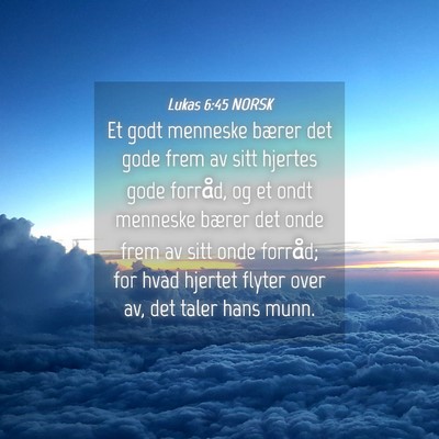 Picture 04 - Lukas 6:45 NORSK - Et godt menneske bærer det gode frem av sitt - Bible Verse Picture